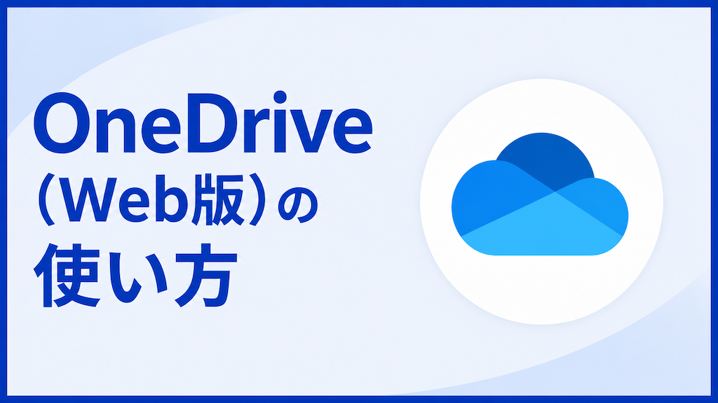 OneDrive(Web版)の使い方|アップロード・共有・バージョン復元までブラウザで完結
