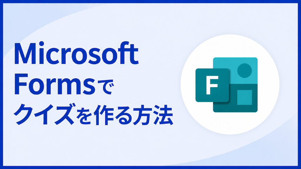 Microsoft Formsでクイズを作る方法|自動採点・点数の投稿・Excel集計まで