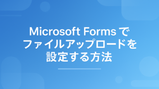 Microsoft Formsでファイルアップロードを設定する方法|容量制限と社外ユーザーの注意点