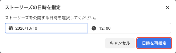 ストーリーズの日時を指定のダイアログ。2026年10月10日12時に変えて日時を再指定を押すところ